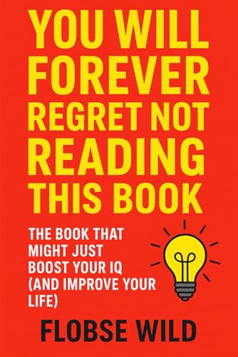 You Will Forever Regret Not Reading This Book: The Book That Might Just Boost Your IQ (And Improve Your Life)
