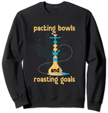 Packing Bowls And Roasting Goals Tube Hookah Sweatshirt
