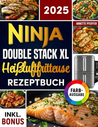 Das Ninja Double Stack XL Heißluftfritteuse Rezeptbuch: Schnelle, schmackhafte und einfache Rezepte für Ihren Ninja Airfryer | ideal auch für Familien | inkl. Nährwertangaben & Bonus