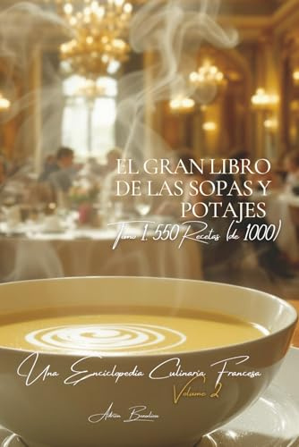 El Gran Libro de las Sopas y Potajes - Tomo 1: Una Enciclopedia Culinaria Francesa - Volumen 2 (Colección Une Encyclopédie Culinaire Française - Serie I: Los Fundamentos de la Mesa Francesa)