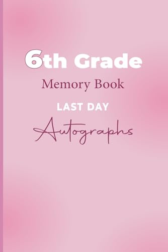 6th Grade Memory Book Last Day Autographs: My End of School Keepsake yearbook To Collect Signatures, Pictures, Messages from Teachers and Friends for Girls