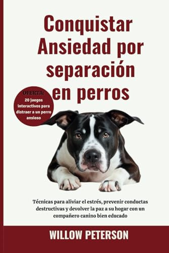 Conquistar Ansiedad por separación en perros: Técnicas para aliviar el estrés, prevenir conductas destructivas y devolver la paz a su hogar con un compañero canino bien educado