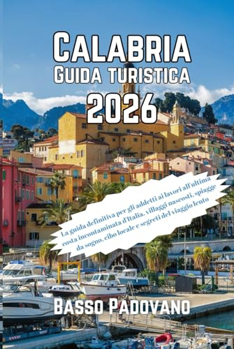 Calabria Guida Turistica 2026: La guida definitiva per gli addetti ai lavori all'ultima costa incontaminata d'Italia, villaggi nascosti, spiagge da sogno, cibo locale e segreti del viaggio lento