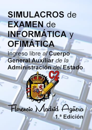 SIMULACROS de EXAMEN de INFORMÁTICA y OFIMÁTICA: Ingreso libre al Cuerpo General Auxiliar de la Administración del Estado
