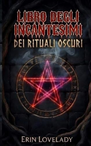 Libro Degli Incantesimi Dei Rituali Oscuri: Libro delle Ombre della Magia Nera, Maledizioni, Fatture e Legamenti