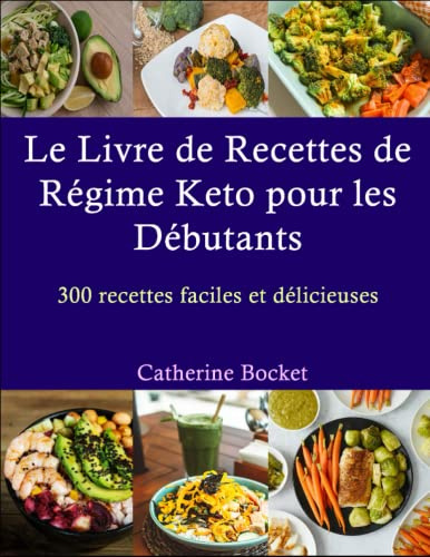 Le Livre de Recettes de Régime KETO pour les Débutants: 300 recettes faciles et délicieuses
