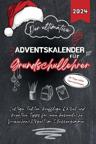 Der ultimative Adventskalender für Grundschullehrer: 24 Tage voller Überraschungen – lustige Fakten, knifflige Rätsel und kreative Tipps für eine besinnliche Vorweihnachtszeit im Klassenzimmer.