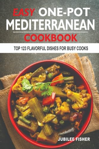 Easy One-Pot Mediterranean Cookbook: Top 123 Flavorful Dishes For Busy Cooks