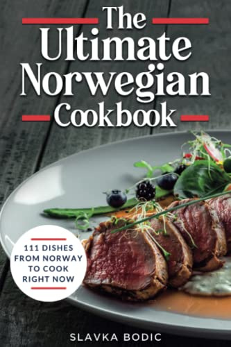 The Ultimate Norwegian Cookbook: 111 Dishes From Norway To Cook Right Now (World Cuisines)