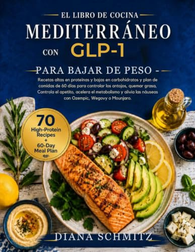 EL LIBRO DE COCINA MEDITERRÁNEO CON GLP-1 PARA BAJAR DE PESO: Recetas altas en proteínas y bajas en carbohidratos y plan de comidas de 60 días para ... antojos, quemar grasa, Controla el apetito...