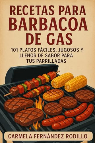 Recetas para Barbacoa de Gas: 101 Platos Fáciles, Jugosos y Llenos de Sabor para Tus Parrilladas (Cocina Fácil en Casa)