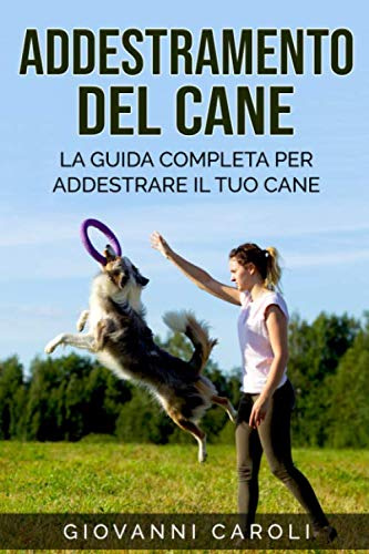 Addestramento del cane: La guida completa per addestrare il tuo cane