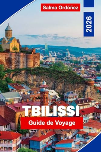 Tbilissi Guide de voyage 2026: Découvrez la capitale de la Géorgie : circuits œnologiques, charme de la vieille ville, thermes et excursions d'une journée dans le Caucase