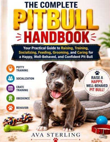 THE COMPLETE PITBULL HANDBOOK: Your Practical Guide to Raising, Training, Socializing, Feeding, Grooming, and Caring for a Happy, Well-Behaved, and ... Pit Bull (The Dog Lover’s Guidebook Series)
