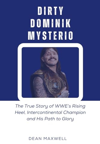 DIRTY DOMINIK MYSTERIO: The True Story of WWE’s Rising Heel, Intercontinental Champion and His Path to Glory