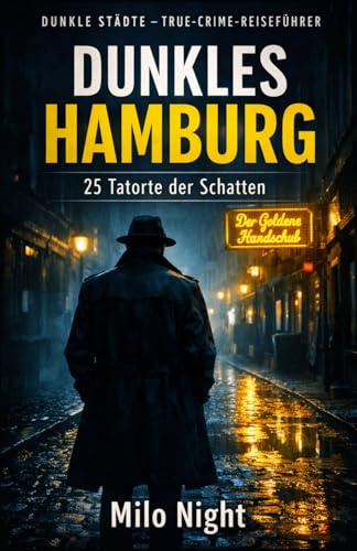 DUNKLES HAMBURG: Der True-Crime-Reiseführer zu den 25 schaurigsten Tatorten und verborgenen Schattenseiten der Hansestadt.