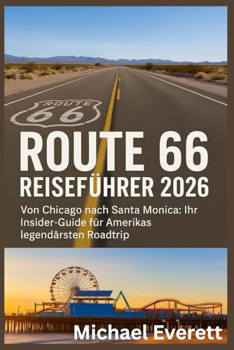 Route 66 Reiseführer 2026: Von Chicago nach Santa Monica: Ihr Insider-Guide für Amerikas legendärsten Roadtrip