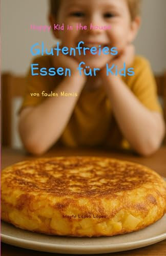 Glutenfreies Essen für Kids: 42 Rezepte von faulen Mamis
