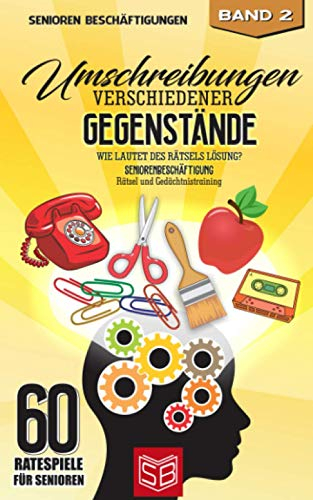 Umschreibungen verschiedener Gegenstände - Wie lautet des Rätsels Lösung?: Seniorenbeschäftigung - Rätsel und Gedächtnistraining (60 Ratespiele für Senioren, Band 2)