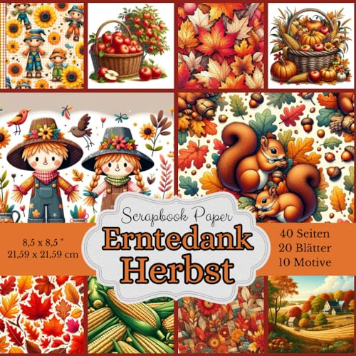 Scrapbook Papier Kollektion: Farbenfroher Erntedank und Herbst: 20 Blätter doppelseitig bedruckt (40 Seiten insgesamt) in 10 verschiedenen Designs mit ... Erntedank-Symbolen und herbstlichen Farben