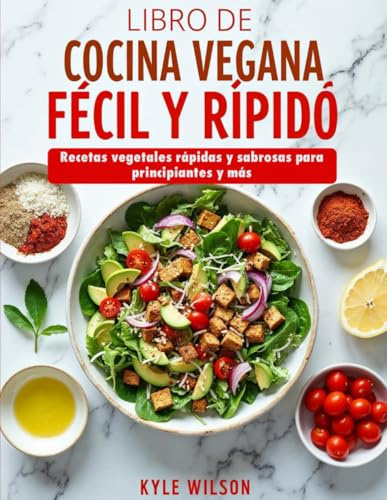 Libro De Cocina Vegana Fácil Y Rápido: Recetas Vegetales Rápidas Y Sabrosas Para Principiantes Y Más