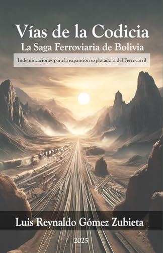 Vias de la codicia. La saga ferroviaria de Bolivia: Indemnizaciones para la expansión explotadora del ferrocarril