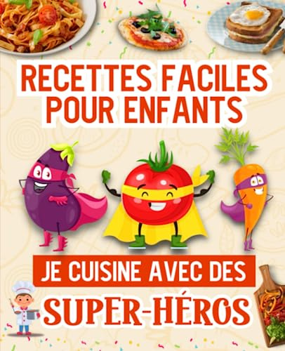 Cuisine des plats salés avec des Super-Héros !: Livre de recettes faciles pour enfants - Pratique et ludique pour apprendre à cuisiner en famille, ... ...- Avec des conseils, des idées + 1 quiz
