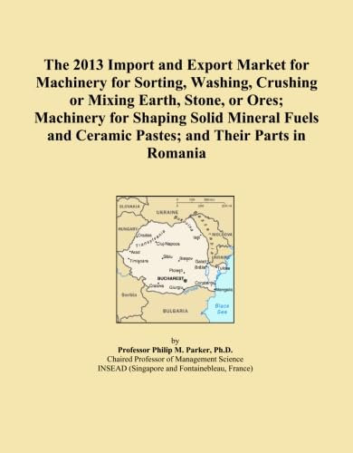 The 2013 Import and Export Market for Machinery for Sorting, Washing, Crushing or Mixing Earth, Stone, or Ores; Machinery for Shaping Solid Mineral Fuels and Ceramic Pastes; and Their Parts in Romania