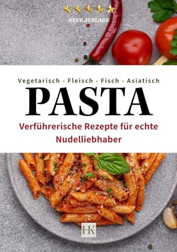 PASTA: Verführerische Rezepte für echte Nudelliebhaber