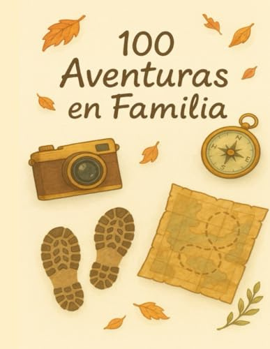 100 aventuras en familia: ideal para crear momentos juntos (MOMENTOS INOLVIDABLES EN FAMILIA)