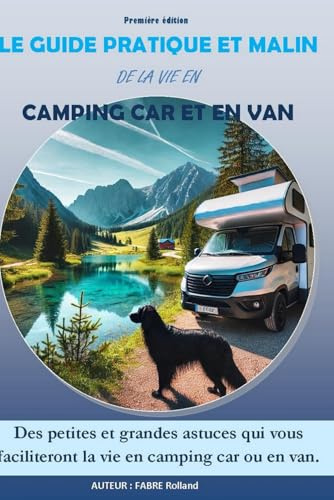 Le guide pratique et malin de la vie en campig-car et en van: Des petites et grandes astuces qui vous faciliteront la vie en camping-car ou en van