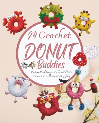 24 Crochet Donut Buddies: Explore Each Unique Cake With Cute Designs For Collection And Gifting