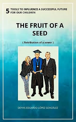 The Fruit Of a Seed : 5 TOOLS TO INFLUENCE A SUCCESSFUL FUTURE IN FAVOR OF OUR CHILDREN