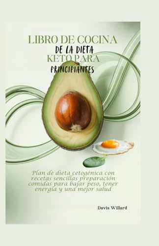 Libro de Cocina de la Dieta Keto para Principiantes: Plan de dieta cetogénica con recetas sencillas preparación comidas para bajar peso, tener energía y una mejor salud