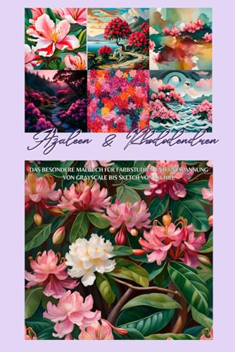 Azaleen & Rhododendren: DAS BESONDERE MALBUCH FÜR FARBSTUDIEN UND ENTSPANNUNG VON GRAYSCALE BIS SKETCH VON LIA HILL