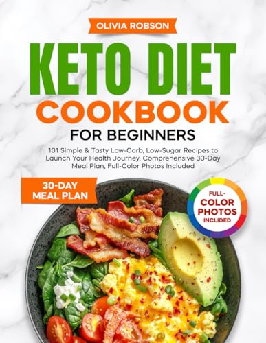 Keto Diet Cookbook for Beginners: 101 Simple & Tasty Low-Carb, Low-Sugar Recipes to Launch Your Health Journey, Comprehensive 30-Day Meal Plan, ... and Delicious Recipes for Beginners!)