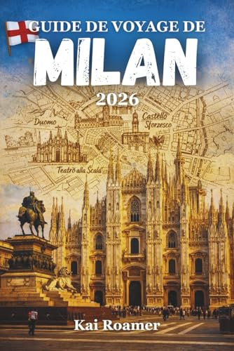 GUIDE DE VOYAGE DE MILAN 2026: Guide pratique des visites, transports, gastronomie, shopping et excursions à la journée