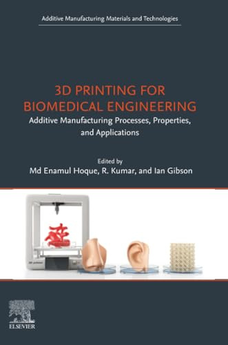 3D Printing for Biomedical Engineering: Additive Manufacturing Processes, Properties, and Applications