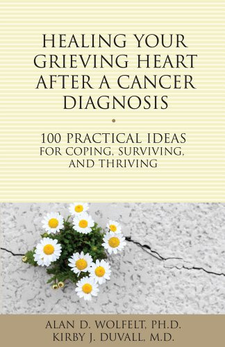Healing Your Grieving Heart After a Cancer Diagnosis: 100 Practical Ideas for Coping, Surviving, and Thriving (The 100 Ideas Series)