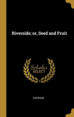 Riverside; or, Seed and Fruit