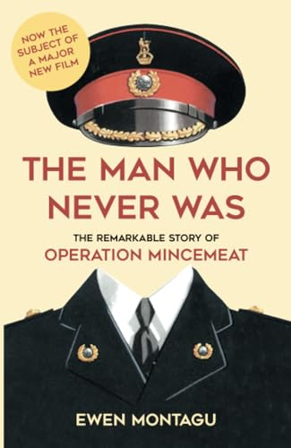 The Man Who Never Was: The Remarkable Story of Operation Mincemeat