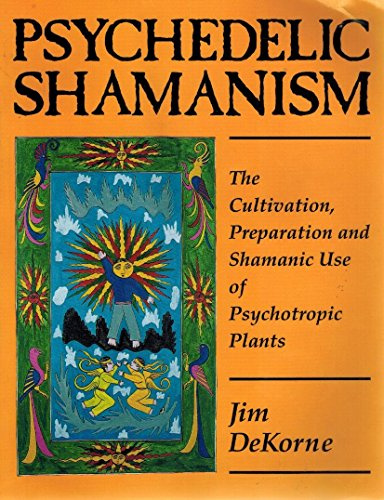 Psychedelic Shamanism. The Cultivation, Preparation and Shamanic Use of Psychotropic Plants