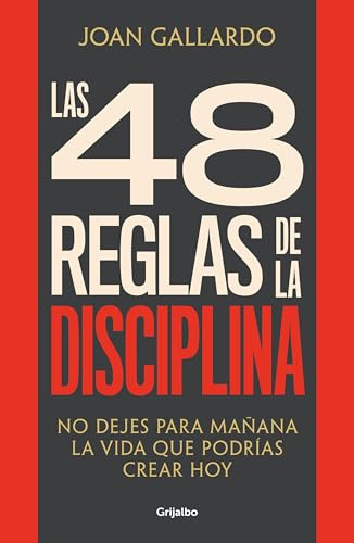 Las 48 reglas de la disciplina: No dejes para mañana la vida que podrías crear hoy (Crecimiento personal)