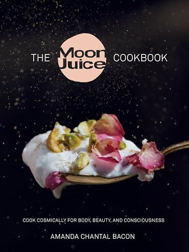 Moon Juice Cookbook: Deliciously Potent Provisions to Feel Better, Look Better, Live Longer: Cook Cosmically for Body, Beauty, and Consciousness