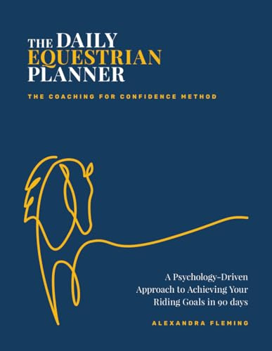 The Daily Equestrian Planner: A Psychology-Driven Approach to Achieving Your Riding Goals in 90 Days