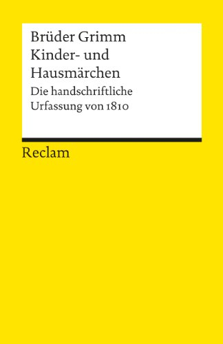 Kinder- und Hausmärchen. Die handschriftliche Urfassung von 1810: Grimm, Jacob; Grimm, Wilhelm – Deutsch-Lektüre, Deutsche Klassiker der Literatur (Reclams Universal-Bibliothek)
