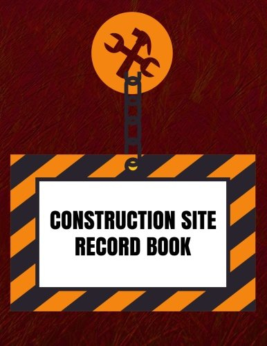 Construction Site Record Book: Supervisor Daily Log Book, Jobsite Project Management Report, Site Book, Log Subcontractors, Equipment, Safety Concerns ... Paperback: Volume 6 (Building Industry)