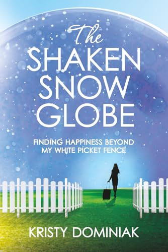 The Shaken Snow Globe: Finding Happiness Beyond My White Picket Fence