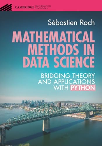Mathematical Methods in Data Science: Bridging Theory and Applications with Python (Cambridge Mathematical Textbooks)