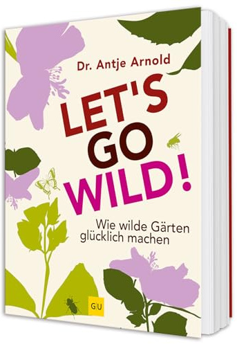 Let's go wild!: Ökologisch gärtnern – Inspirationen für einen lebendigen und pflegeleichten Garten (GU Gartenpraxis)